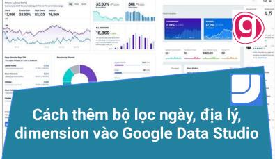 Cách thêm bộ lọc ngày, dimension và vị trí địa lý vào báo cáo  Google Data Studio